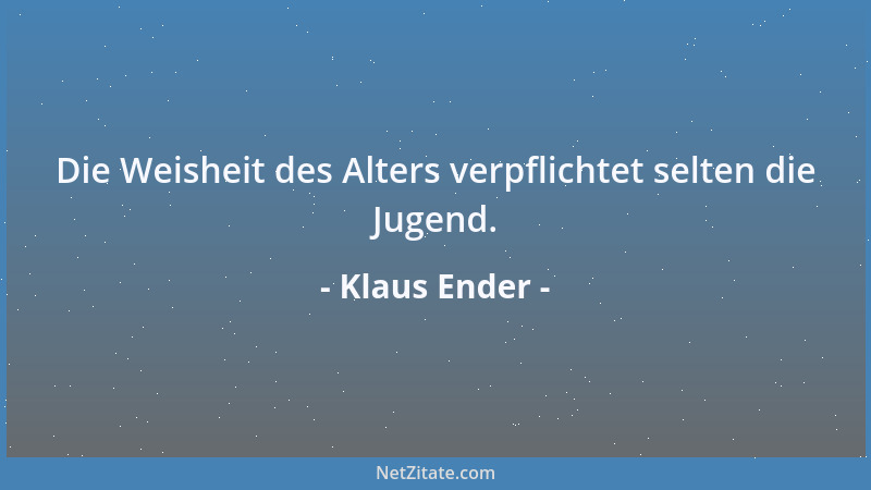 Klaus Ender - Die Weisheit des Alters verpflichtet selten die Jugend....