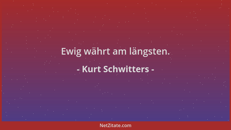 Kurt Schwitters - Ewig währt am längsten....
