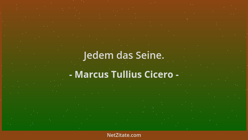 Marcus Tullius Cicero - Jedem das Seine....