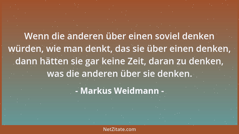 Markus Weidmann - Wenn die anderen über einen soviel denken würden, wie man denkt, das sie über einen denken, dann hätten s...