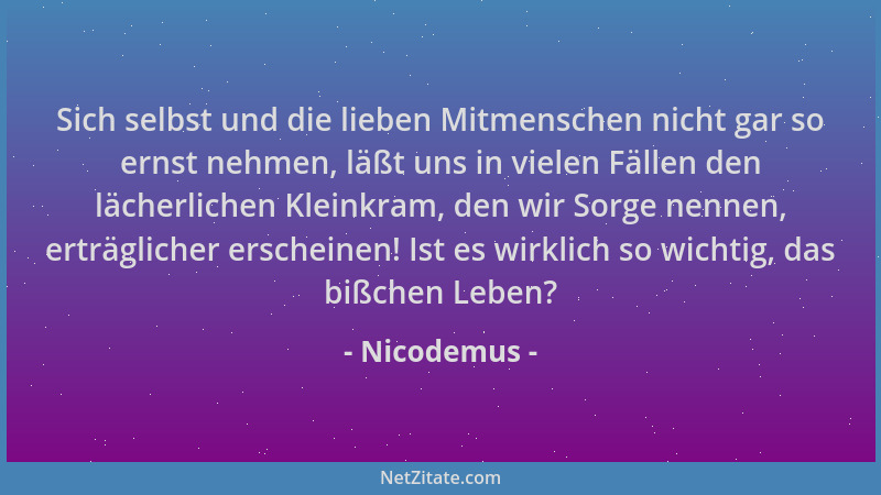 Nicodemus - Sich selbst und die lieben Mitmenschen nicht gar so ernst nehmen, läßt uns in vielen Fällen den lächerlichen Kl...