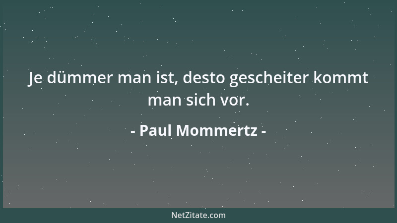 Paul Mommertz - Je dümmer man ist, desto gescheiter kommt man sich vor....