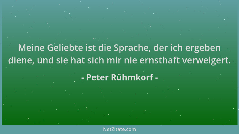 Peter Rühmkorf - Meine Geliebte ist die Sprache, der ich ergeben diene, und sie hat sich mir nie ernsthaft verweigert....