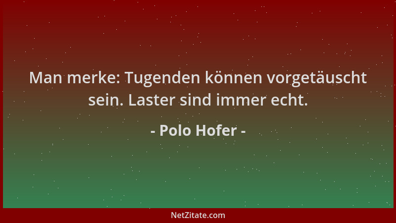 Polo Hofer - Man merke: Tugenden können vorgetäuscht sein. Laster sind immer echt....
