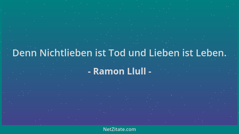 Ramon Llull - Denn Nichtlieben ist Tod und Lieben ist Leben....