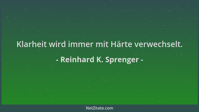 Reinhard K. Sprenger - Klarheit wird immer mit Härte verwechselt....