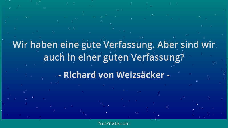 Richard von Weizsäcker - Wir haben eine gute Verfassung. Aber sind wir auch in einer guten Verfassung?...