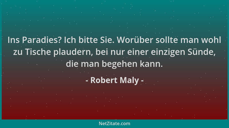 Robert Maly - Ins Paradies? Ich bitte Sie. Worüber sollte man wohl zu Tische plaudern, bei nur einer einzigen Sünde, die ma...