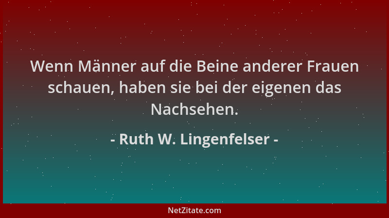 Ruth W. Lingenfelser - Wenn Männer auf die Beine anderer Frauen schauen, haben sie bei der eigenen das Nachsehen....