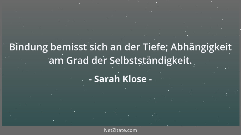 Sarah Klose - Bindung bemisst sich an der Tiefe; Abhängigkeit am Grad der Selbstständigkeit....
