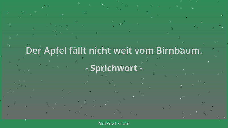 Sprichwort - Der Apfel fällt nicht weit vom Birnbaum....