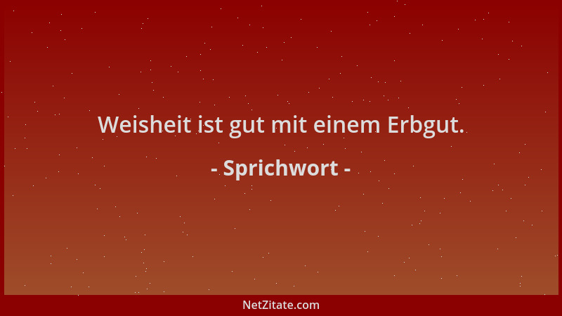 Sprichwort - Weisheit ist gut mit einem Erbgut....