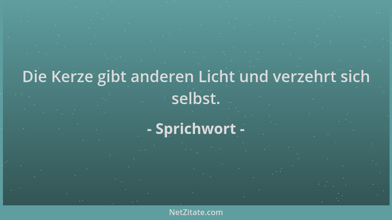 Sprichwort - Die Kerze gibt anderen Licht und verzehrt sich selbst....