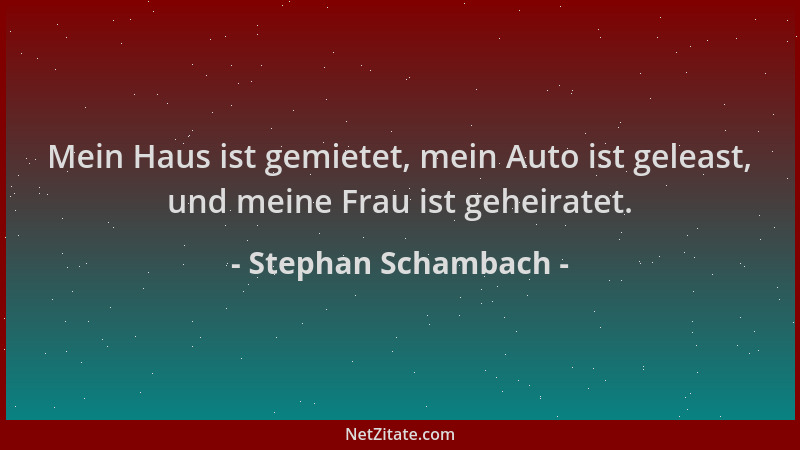 Stephan Schambach - Mein Haus ist gemietet, mein Auto ist geleast, und meine Frau ist geheiratet....