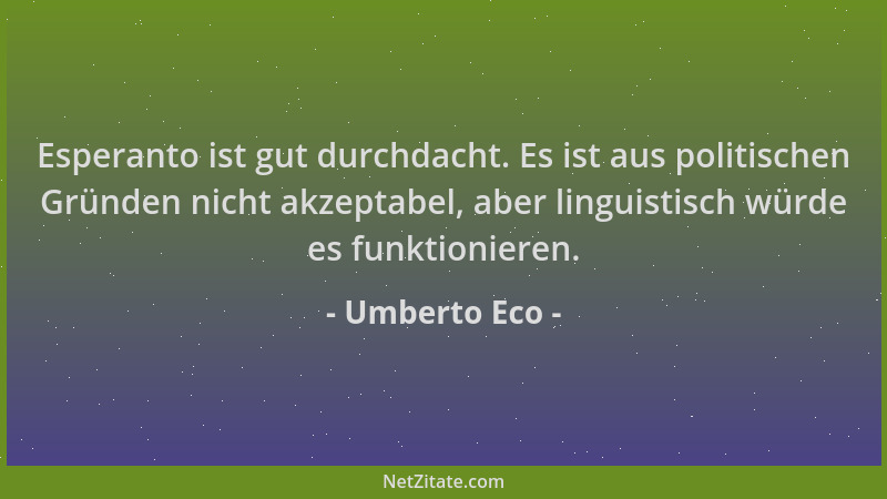 Umberto Eco - Esperanto ist gut durchdacht. Es ist aus politischen Gründen nicht akzeptabel, aber linguistisch würde es fun...