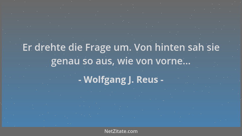 Wolfgang J. Reus - Er drehte die Frage um. Von hinten sah sie genau so aus, wie von vorne......