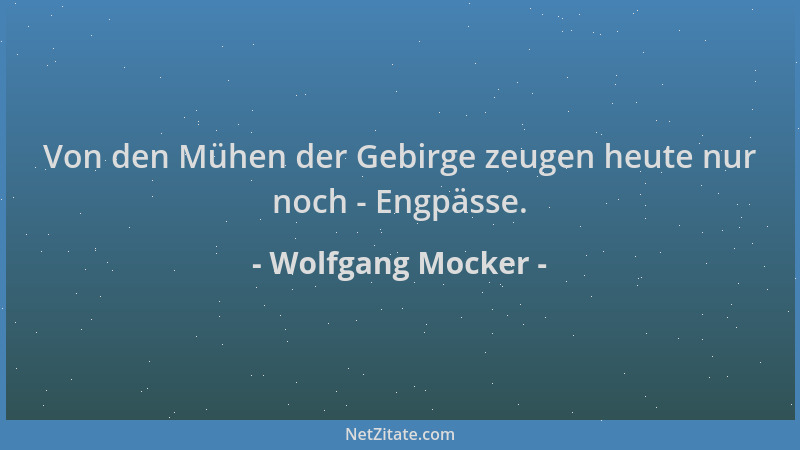 Wolfgang Mocker - Von den Mühen der Gebirge zeugen heute nur noch - Engpässe....