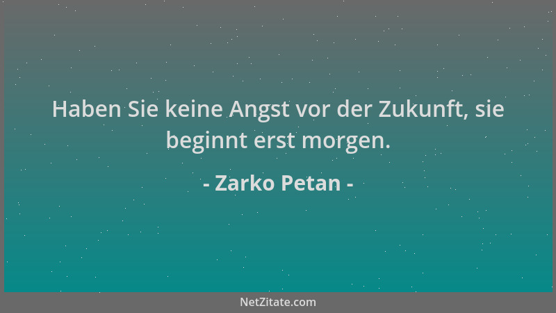 Zarko Petan - Haben Sie keine Angst vor der Zukunft, sie beginnt erst morgen....