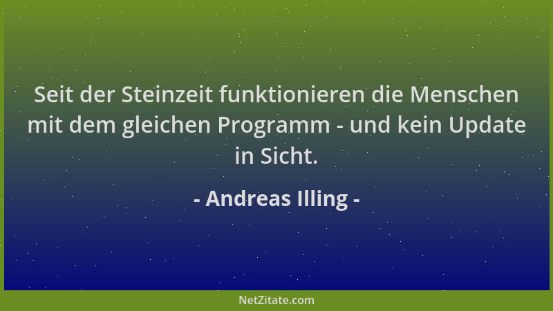 Andreas Illing - Seit der Steinzeit funktionieren die Menschen mit dem gleichen Programm - und kein Update in Sicht....