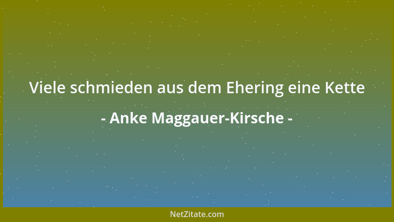 Anke Maggauer-Kirsche - Viele schmieden aus dem Ehering eine Kette...