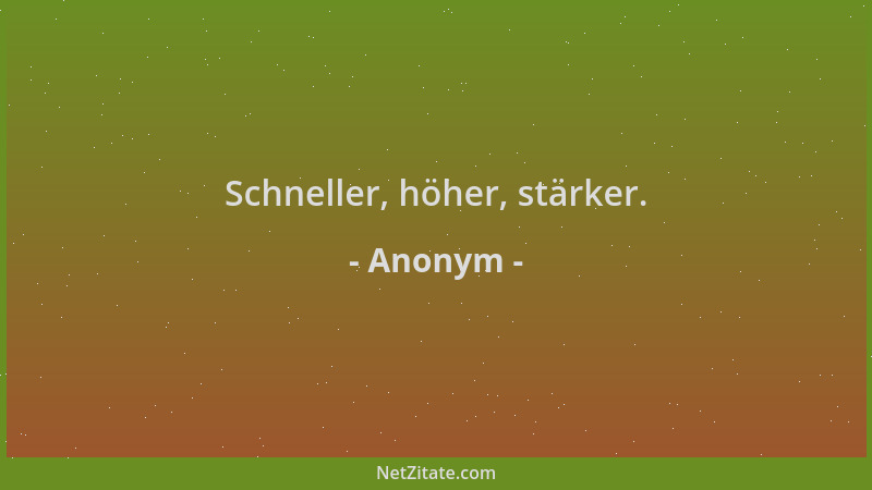 Anonym - Schneller, höher, stärker....