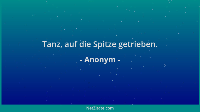 Anonym - Tanz, auf die Spitze getrieben....