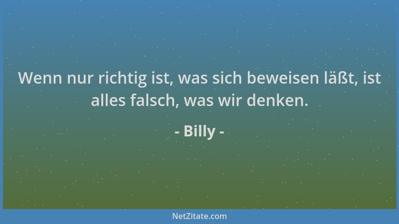 Billy - Wenn nur richtig ist, was sich beweisen läßt, ist alles falsch, was wir denken....