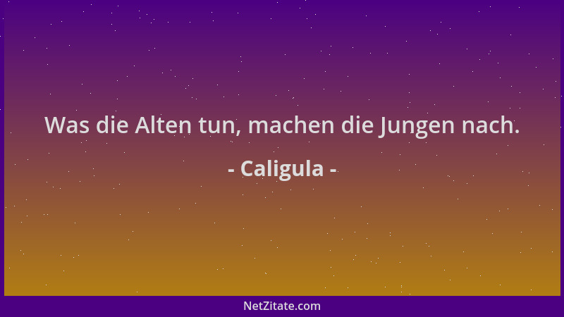 Caligula - Was die Alten tun, machen die Jungen nach....