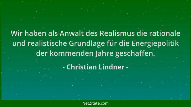 Christian Lindner - Wir haben als Anwalt des Realismus die rationale und realistische Grundlage für die Energiepolitik der...