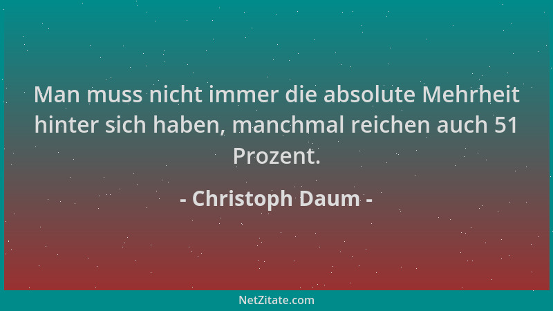 Christoph Daum - Man muss nicht immer die absolute Mehrheit hinter sich haben, manchmal reichen auch 51 Prozent....