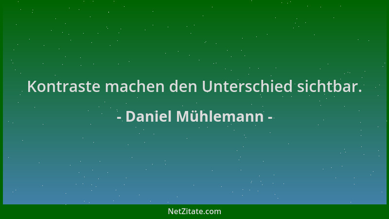 Daniel Mühlemann - Kontraste machen den Unterschied sichtbar....