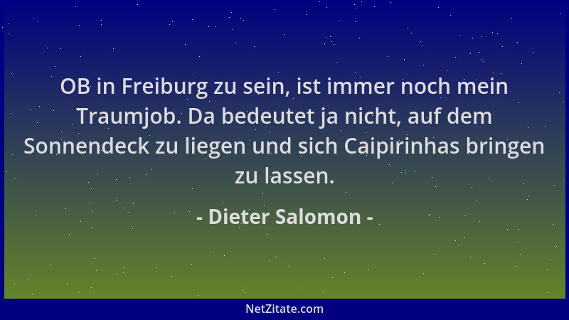 Dieter Salomon - OB in Freiburg zu sein, ist immer noch mein Traumjob. Da bedeutet ja nicht, auf dem Sonnendeck zu liegen u...
