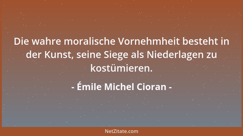 Émile Michel Cioran - Nur der Schriftsteller ohne Leser kann sich den Luxus leisten, aufrichtig zu sein. Er wendet sich an...