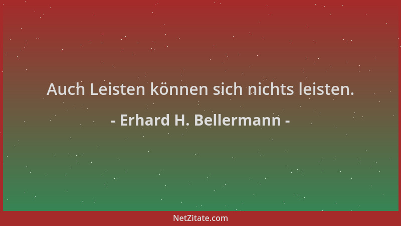 Erhard H. Bellermann - Auch Leisten können sich nichts leisten....