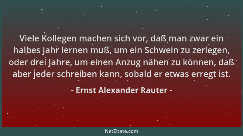 Ernst Alexander Rauter - Viele Kollegen machen sich vor, daß man zwar ein halbes Jahr lernen muß, um ein Schwein zu zerlege...