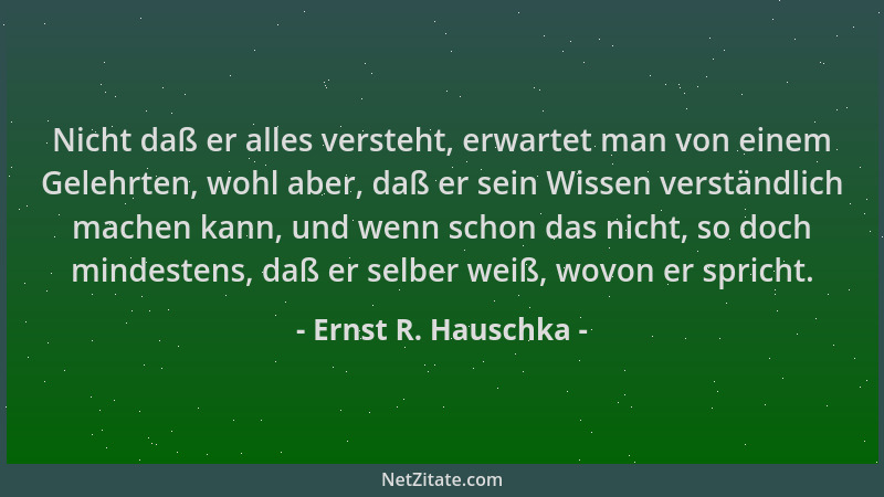 Ernst R. Hauschka - Nicht daß er alles versteht, erwartet man von einem Gelehrten, wohl aber, daß er sein Wissen verständli...