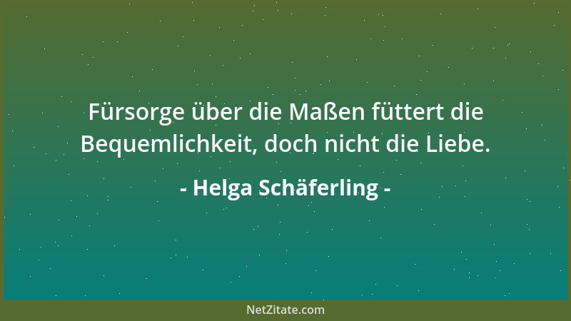Helga Schäferling - Fürsorge über die Maßen füttert die Bequemlichkeit, doch nicht die Liebe....