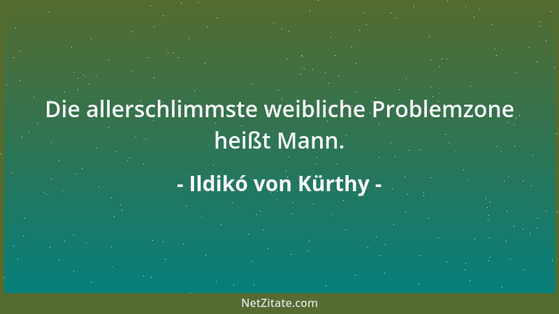 Ildikó von Kürthy - Die allerschlimmste weibliche Problemzone heißt Mann....