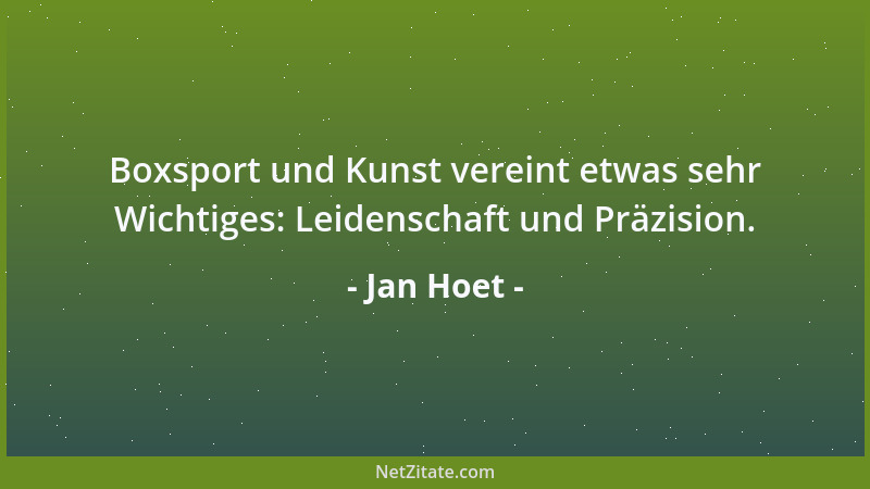 Jan Hoet - Boxsport und Kunst vereint etwas sehr Wichtiges: Leidenschaft und Präzision....