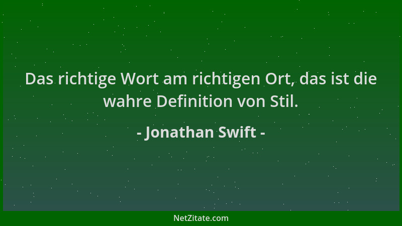 Jonathan Swift - Das richtige Wort am richtigen Ort, das ist die wahre Definition von Stil....