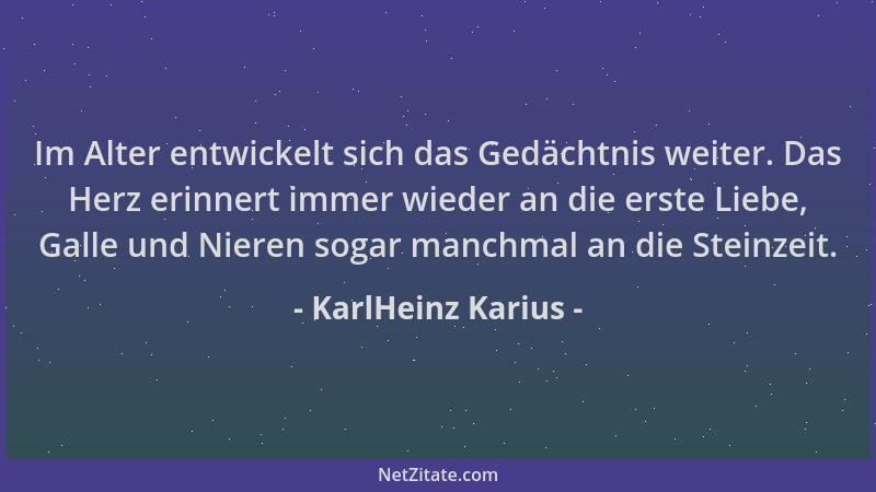 KarlHeinz Karius - Im Alter entwickelt sich das Gedächtnis weiter. Das Herz erinnert immer wieder an die erste Liebe, Galle...