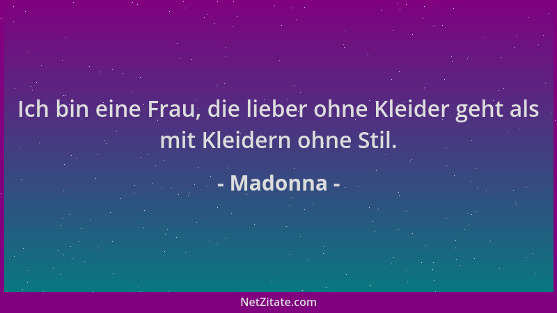 Madonna - Ich bin eine Frau, die lieber ohne Kleider geht als mit Kleidern ohne Stil....