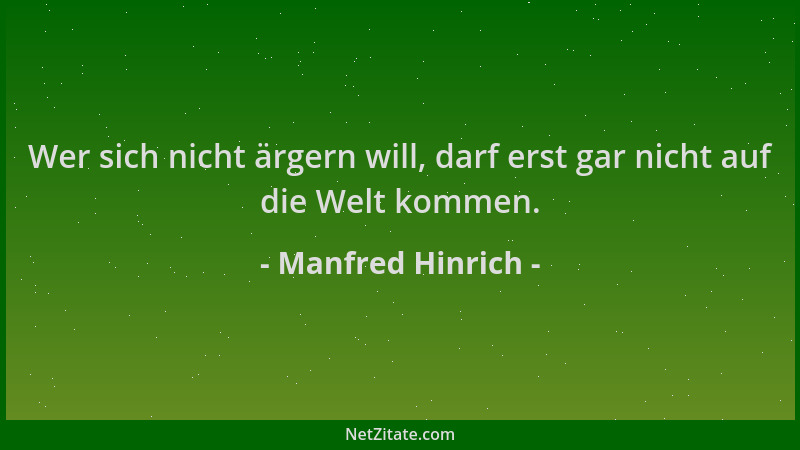 Manfred Hinrich - Wer sich nicht ärgern will, darf erst gar nicht auf die Welt kommen....
