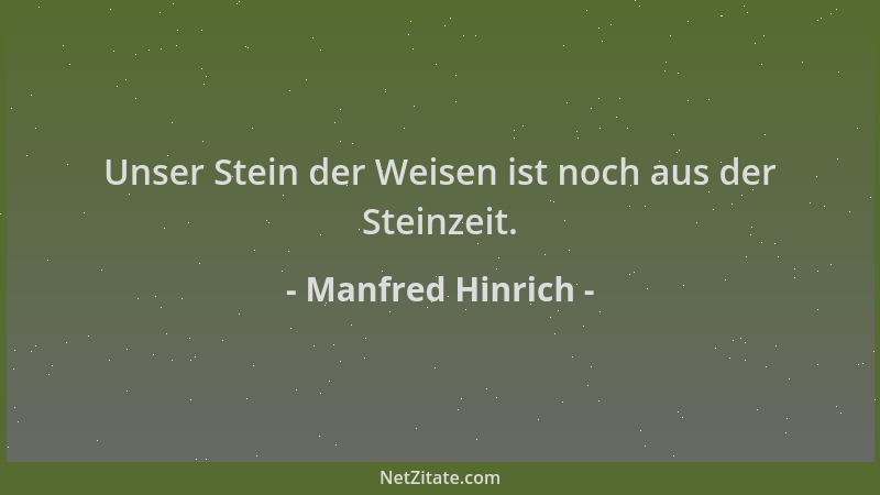 Manfred Hinrich - Unser Stein der Weisen ist noch aus der Steinzeit....