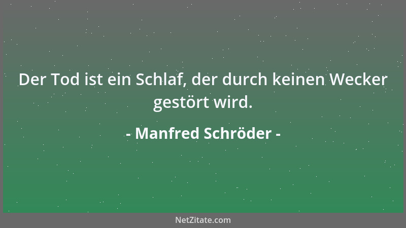 Manfred Schröder - Der Tod ist ein Schlaf, der durch keinen Wecker gestört wird....