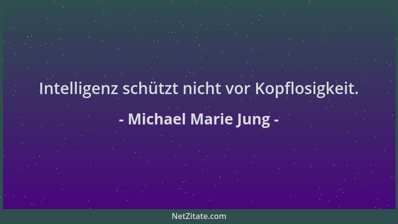 Michael Marie Jung - Intelligenz schützt nicht vor Kopflosigkeit....