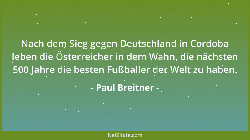 Paul Breitner - Nach dem Sieg gegen Deutschland in Cordoba leben die Österreicher in dem Wahn, die nächsten 500 Jahre die b...