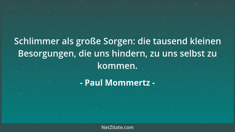 Paul Mommertz - Schlimmer als große Sorgen: die tausend kleinen Besorgungen, die uns hindern, zu uns selbst zu kommen....