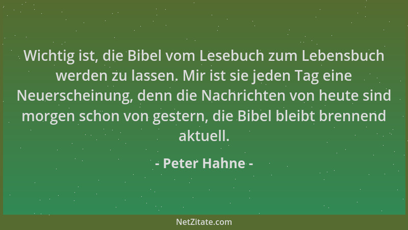Peter Hahne - Wichtig ist, die Bibel vom Lesebuch zum Lebensbuch werden zu lassen. Mir ist sie jeden Tag eine Neuerscheinun...