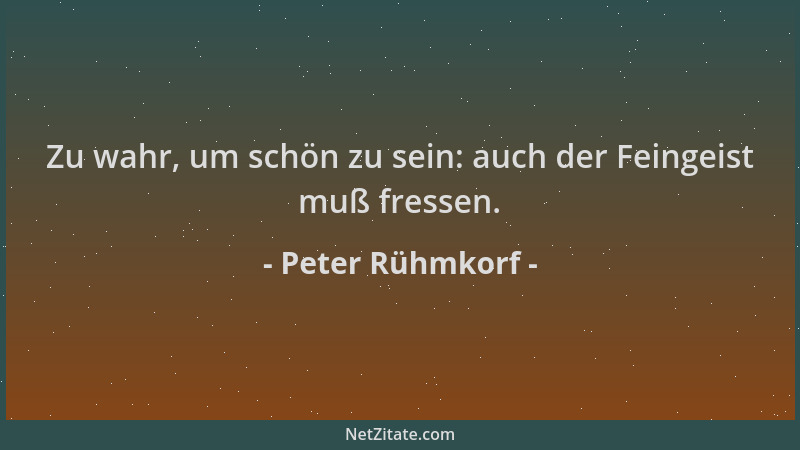 Peter Rühmkorf - Zu wahr, um schön zu sein: auch der Feingeist muß fressen....